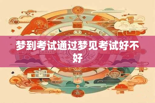 梦到考试通过梦见考试好不好