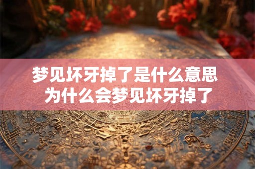 梦见坏牙掉了是什么意思 为什么会梦见坏牙掉了