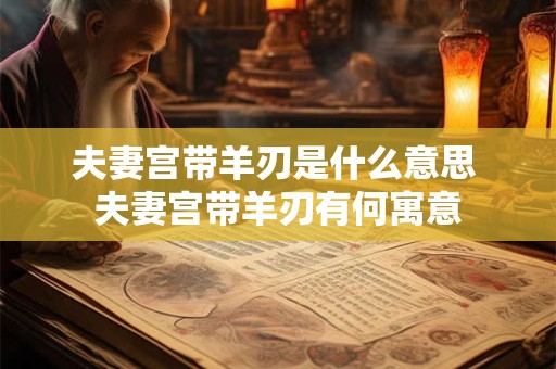 夫妻宫带羊刃是什么意思 夫妻宫带羊刃有何寓意