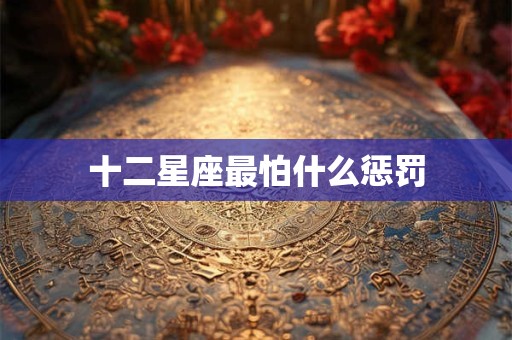 十二星座最怕什么惩罚