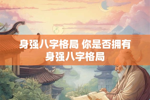 身强八字格局 你是否拥有身强八字格局