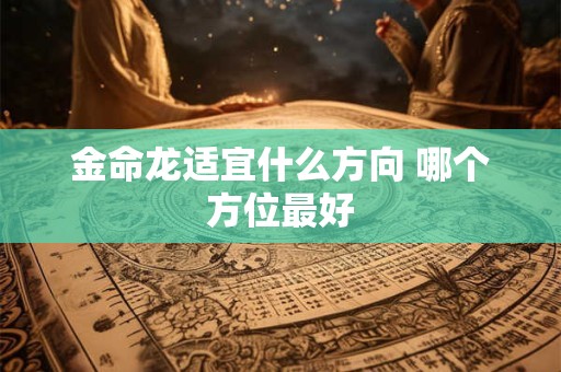 金命龙适宜什么方向 哪个方位最好