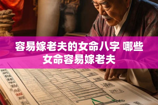 容易嫁老夫的女命八字 哪些女命容易嫁老夫