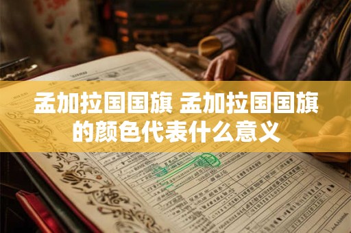 孟加拉国国旗 孟加拉国国旗的颜色代表什么意义