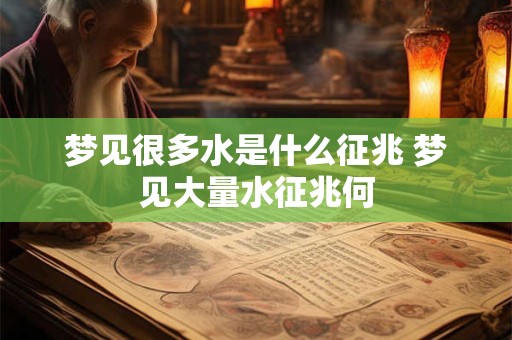 梦见很多水是什么征兆 梦见大量水征兆何