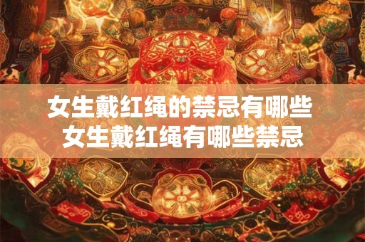女生戴红绳的禁忌有哪些 女生戴红绳有哪些禁忌