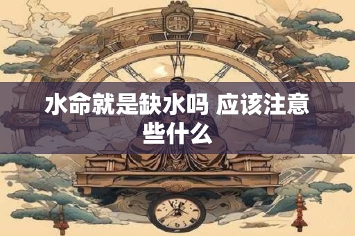 水命就是缺水吗 应该注意些什么