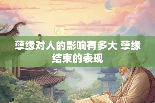 孽缘对人的影响有多大 孽缘结束的表现