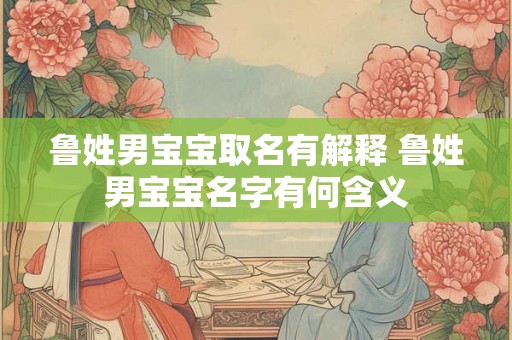 鲁姓男宝宝取名有解释 鲁姓男宝宝名字有何含义