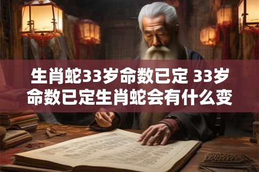 生肖蛇33岁命数已定 33岁命数已定生肖蛇会有什么变化