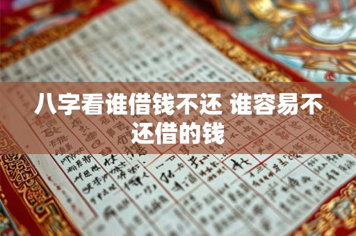 八字看谁借钱不还 谁容易不还借的钱