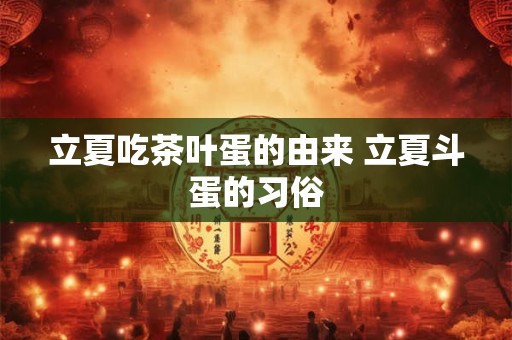 立夏吃茶叶蛋的由来 立夏斗蛋的习俗