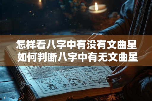 怎样看八字中有没有文曲星 如何判断八字中有无文曲星