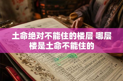 土命绝对不能住的楼层 哪层楼是土命不能住的