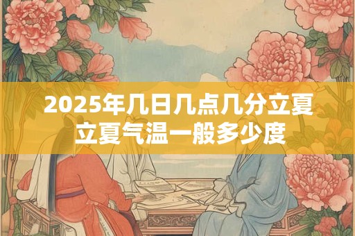 2025年几日几点几分立夏 立夏气温一般多少度