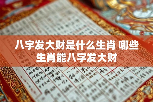 八字发大财是什么生肖 哪些生肖能八字发大财