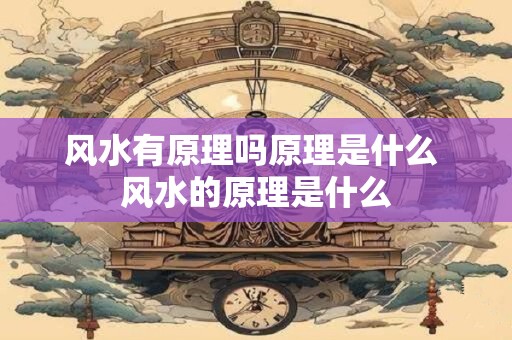 风水有原理吗原理是什么 风水的原理是什么