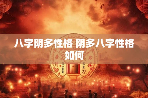 八字阴多性格 阴多八字性格如何