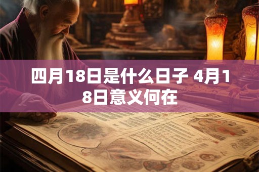 四月18日是什么日子 4月18日意义何在