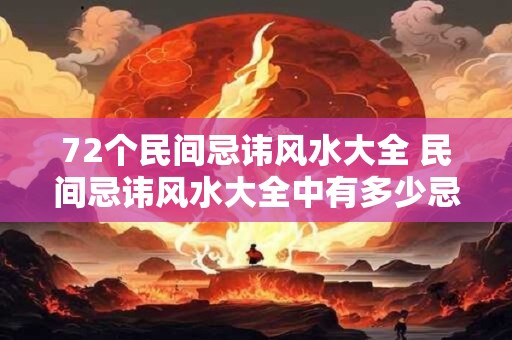 72个民间忌讳风水大全 民间忌讳风水大全中有多少忌讳