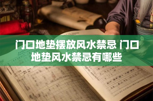 门口地垫摆放风水禁忌 门口地垫风水禁忌有哪些