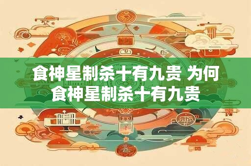 食神星制杀十有九贵 为何食神星制杀十有九贵
