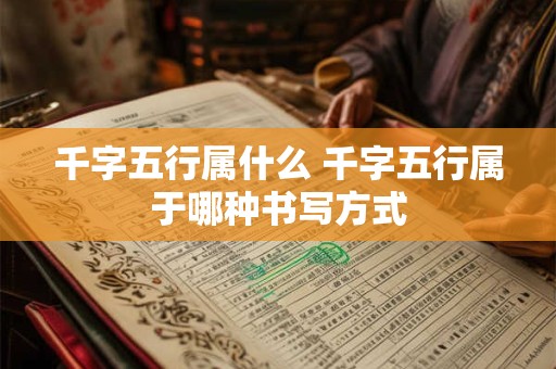 千字五行属什么 千字五行属于哪种书写方式
