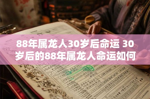 88年属龙人30岁后命运 30岁后的88年属龙人命运如何