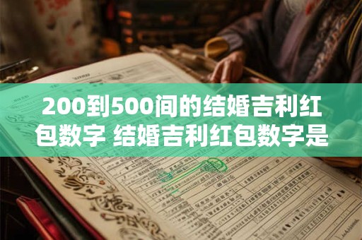 200到500间的结婚吉利红包数字 结婚吉利红包数字是多少