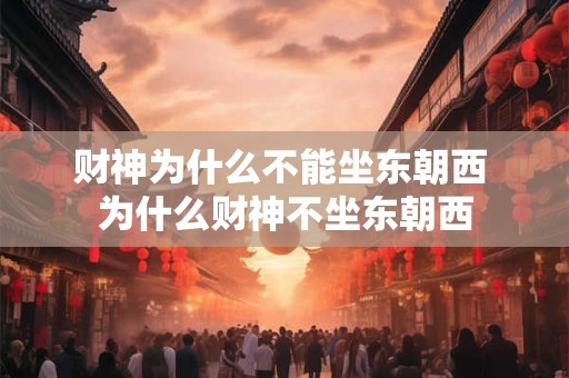财神为什么不能坐东朝西 为什么财神不坐东朝西