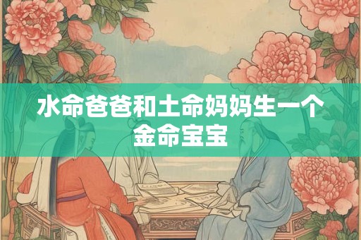 水命爸爸和土命妈妈生一个金命宝宝