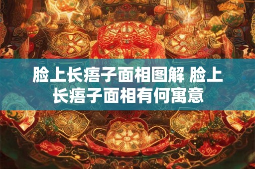 脸上长痦子面相图解 脸上长痦子面相有何寓意