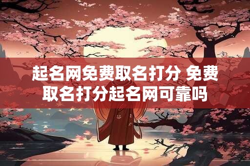 起名网免费取名打分 免费取名打分起名网可靠吗