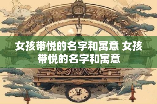 女孩带悦的名字和寓意 女孩带悦的名字和寓意