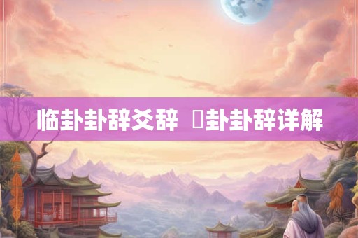 临卦卦辞爻辞  夬卦卦辞详解