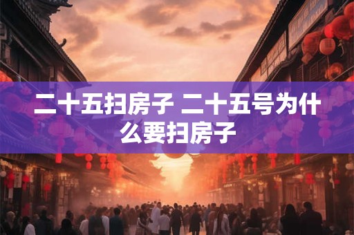 二十五扫房子 二十五号为什么要扫房子