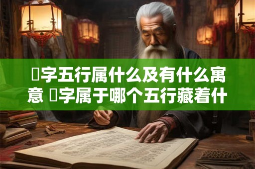 璟字五行属什么及有什么寓意 璟字属于哪个五行藏着什么寓意