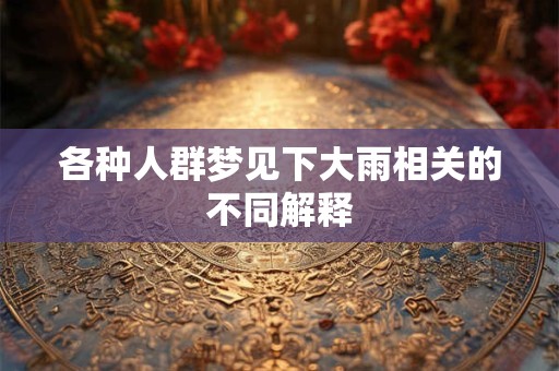 各种人群梦见下大雨相关的不同解释