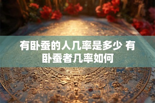 有卧蚕的人几率是多少 有卧蚕者几率如何