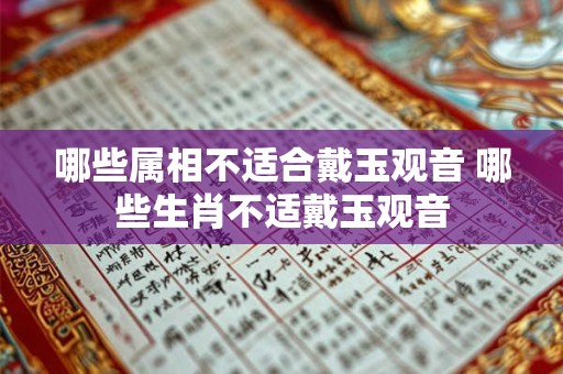 哪些属相不适合戴玉观音 哪些生肖不适戴玉观音