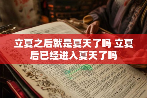 立夏之后就是夏天了吗 立夏后已经进入夏天了吗