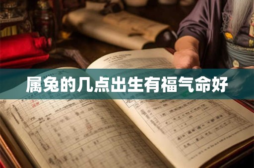 属兔的几点出生有福气命好