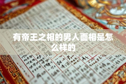 有帝王之相的男人面相是怎么样的