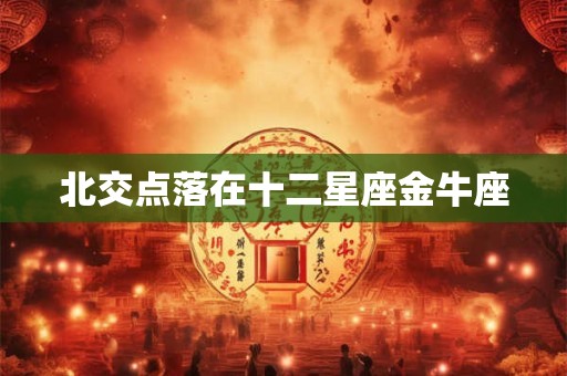 北交点落在十二星座金牛座