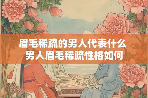 眉毛稀疏的男人代表什么 男人眉毛稀疏性格如何
