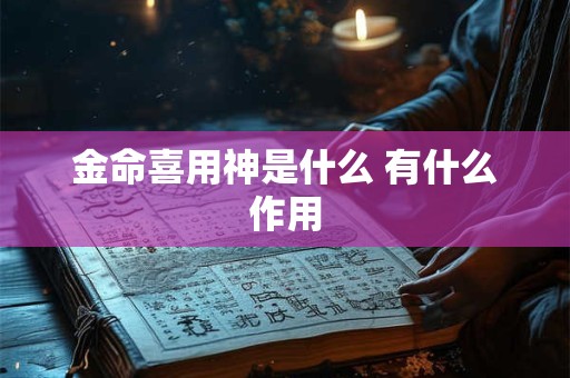 金命喜用神是什么 有什么作用