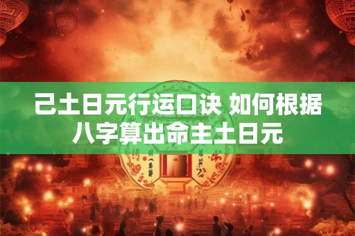 己土日元行运口诀 如何根据八字算出命主土日元