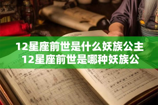 12星座前世是什么妖族公主 12星座前世是哪种妖族公主