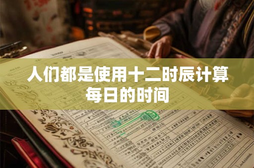 人们都是使用十二时辰计算每日的时间