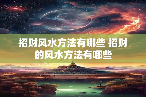 招财风水方法有哪些 招财的风水方法有哪些